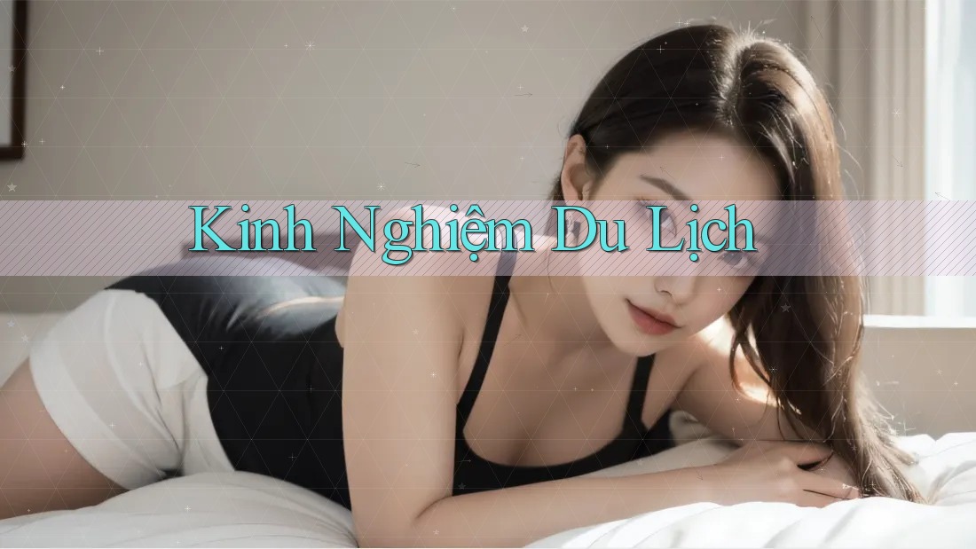 Kinh Nghiệm Du Lịch Kinh Nghiệm Du Lịch