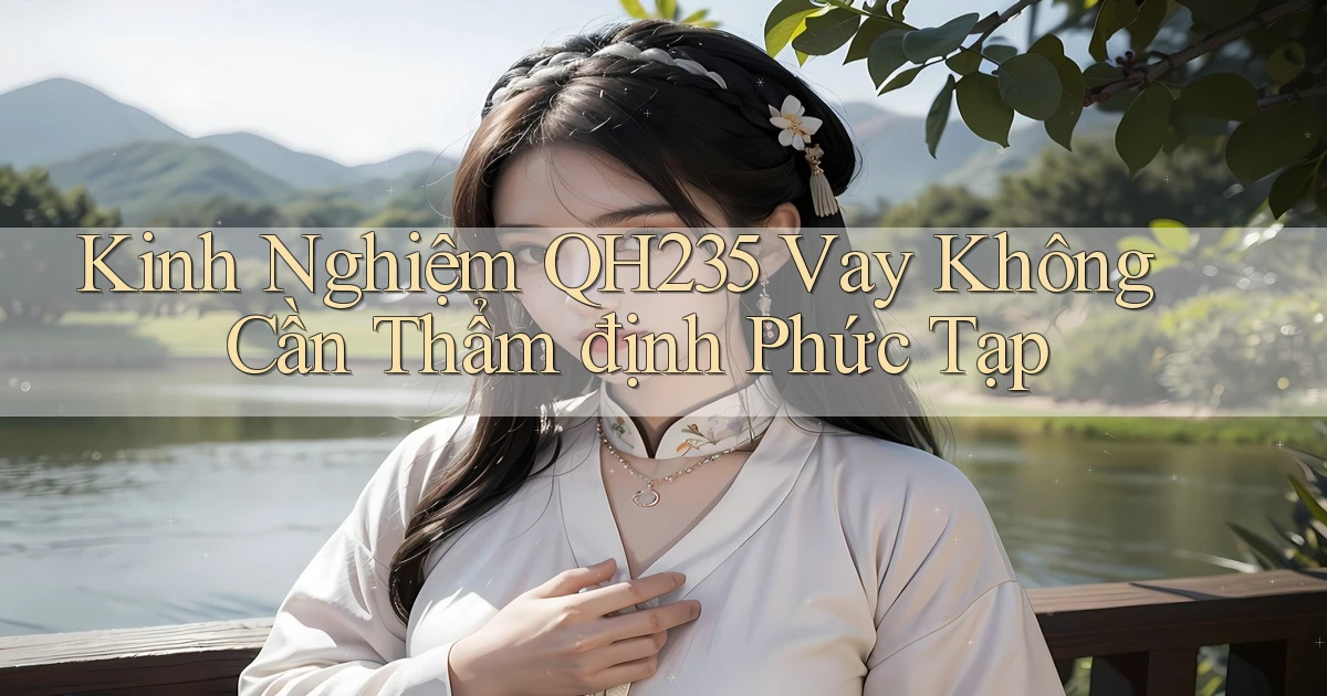 kinh nghiệm qh235 vay không cần thẩm định phức tạp