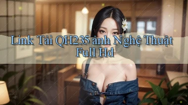 link tải qh235 ảnh nghệ thuật full hd