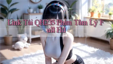 link tải qh235 phim tâm lý full hd