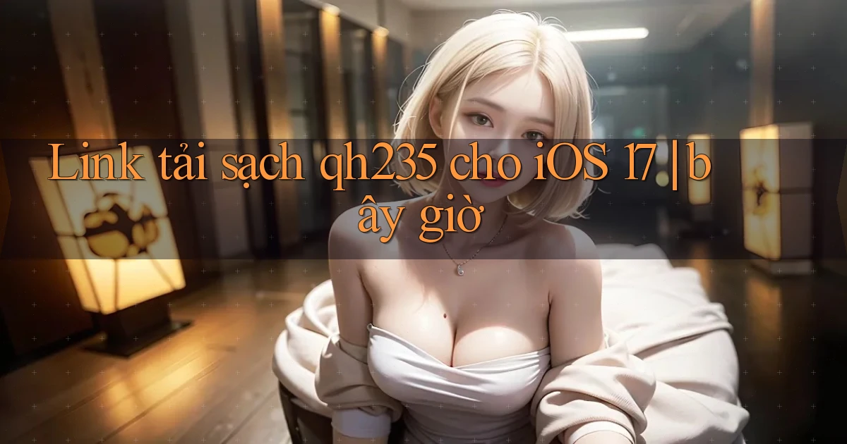 Link tải sạch qh235 cho iOS 17 bây giờ