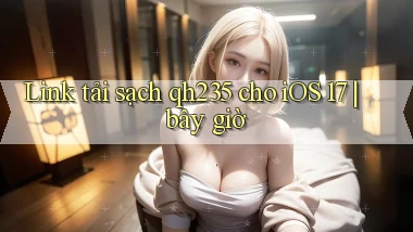 Link tải sạch qh235 cho iOS 17 bây giờ