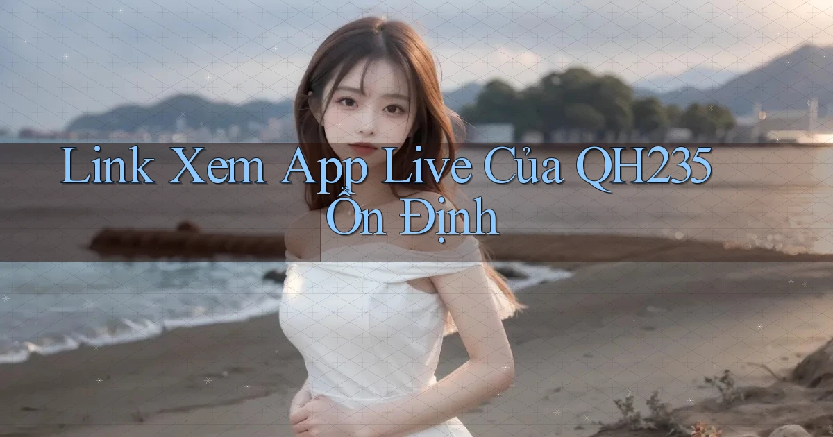 link xem app live của qh235 ổn định