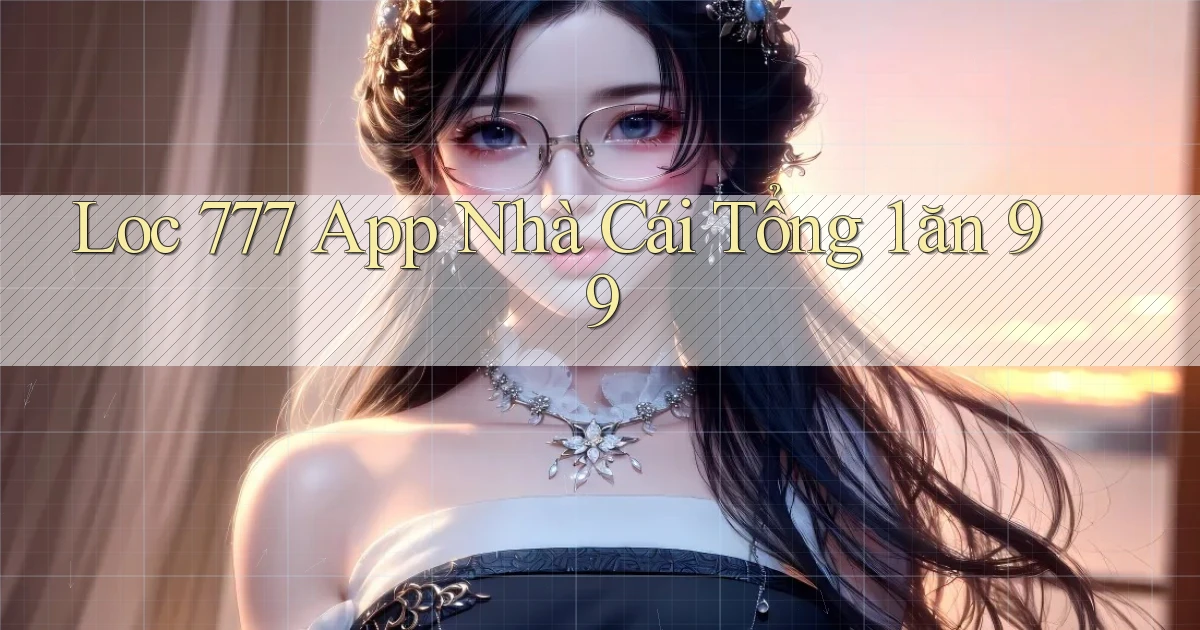 loc 777 app nhà cái tổng 1 ăn 99