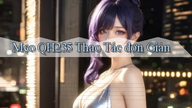 mẹo qh235 thao tác đơn giản