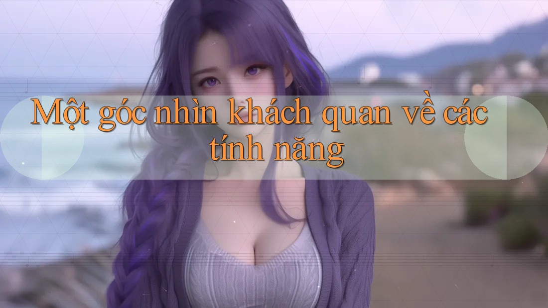 Một Góc Nhìn Khách Quan Về Các Tính Năng