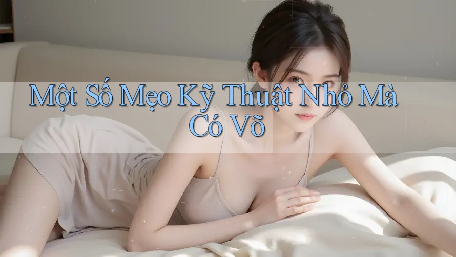 Một Số Mẹo Kỹ Thuật Nhỏ Mà Có Võ Một Số Mẹo Kỹ Thuật Nhỏ Mà Có Võ