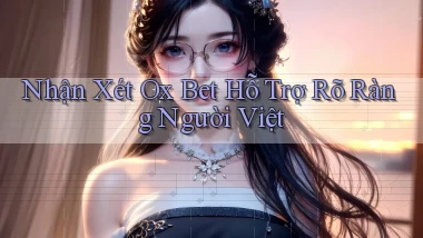 nhận xét ox bet hỗ trợ rõ ràng người việt