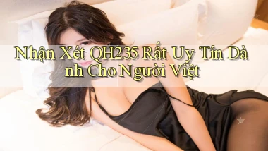 nhận xét qh235 rất uy tín dành cho người việt