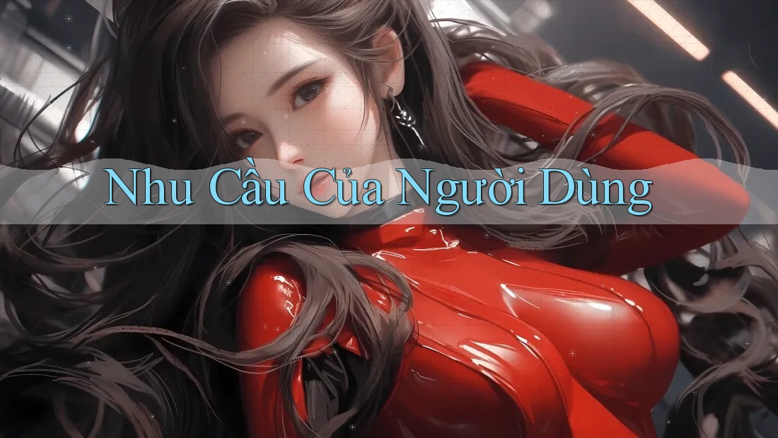 Nhu Cầu Của Người Dùng