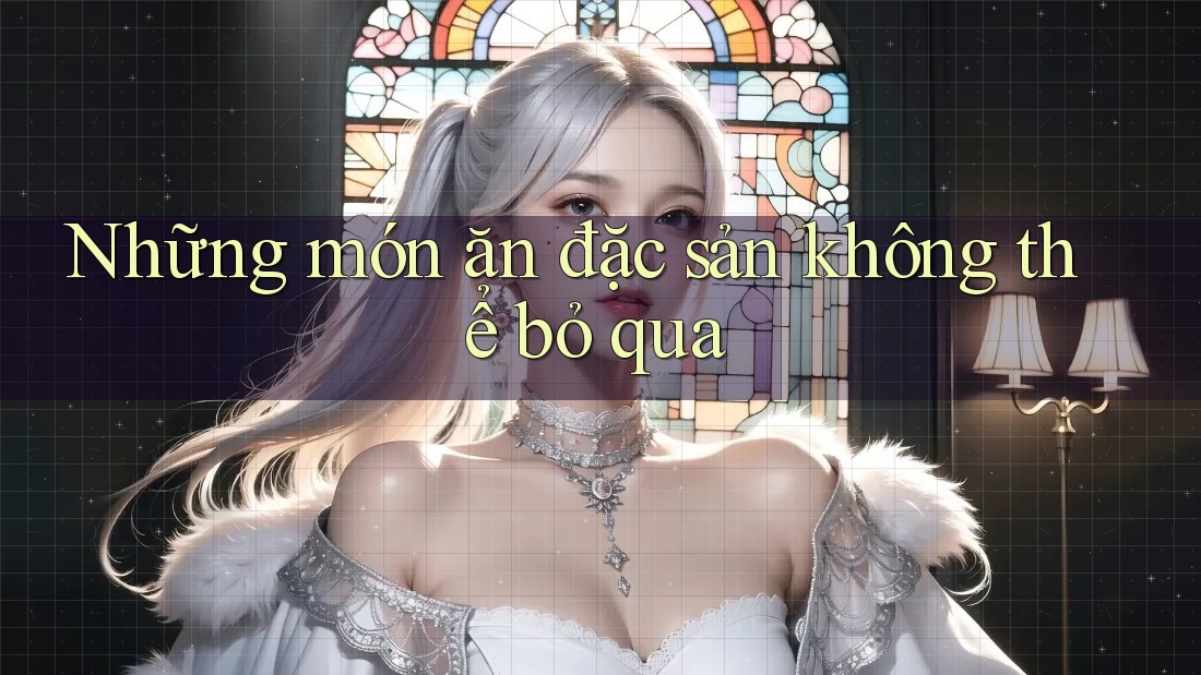 Những món ăn đặc sản không thể bỏ qua Những món ăn đặc sản không thể bỏ qua