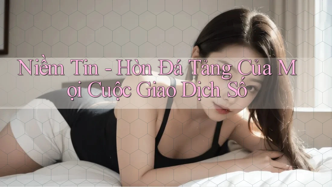 Niềm Tin - Hòn Đá Tảng Của Mọi Cuộc Giao Dịch Số