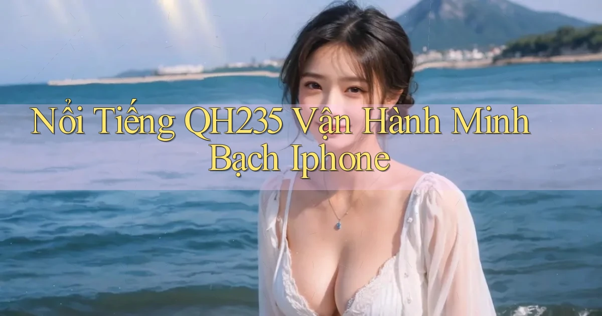 nổi tiếng qh235 vận hành minh bạch iphone