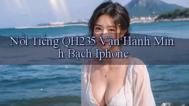 nổi tiếng qh235 vận hành minh bạch iphone