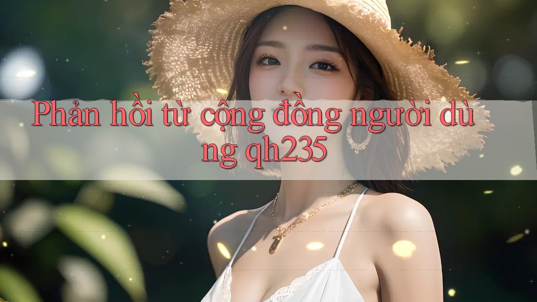 Phản hồi từ cộng đồng người dùng qh235 Phản hồi từ cộng đồng người dùng qh235
