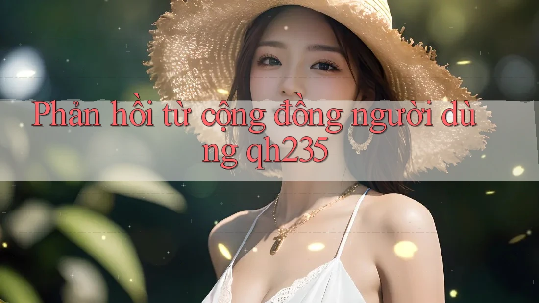 Phản hồi từ cộng đồng người dùng qh235 Phản hồi từ cộng đồng người dùng qh235