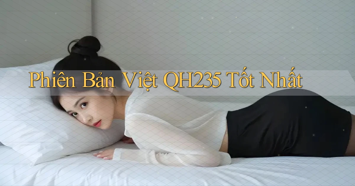 phiên bản việt qh235 tốt nhất