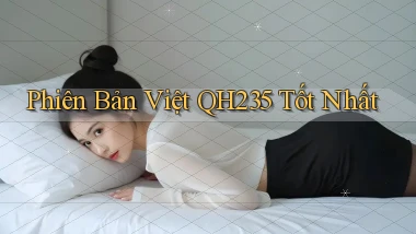 phiên bản việt qh235 tốt nhất