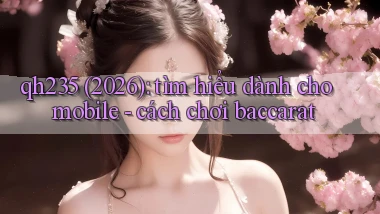 qh235 (2026) tìm hiểu dành cho mobile   cách chơi baccarat