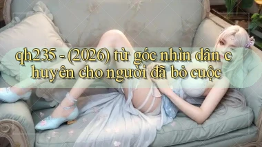 qh235   (2026) từ góc nhìn dân chuyên cho người đã bỏ cuộc