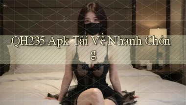 qh235  apk tải về nhanh chóng