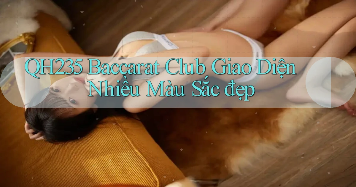 qh235  baccarat club giao diện nhiều màu sắc đẹp