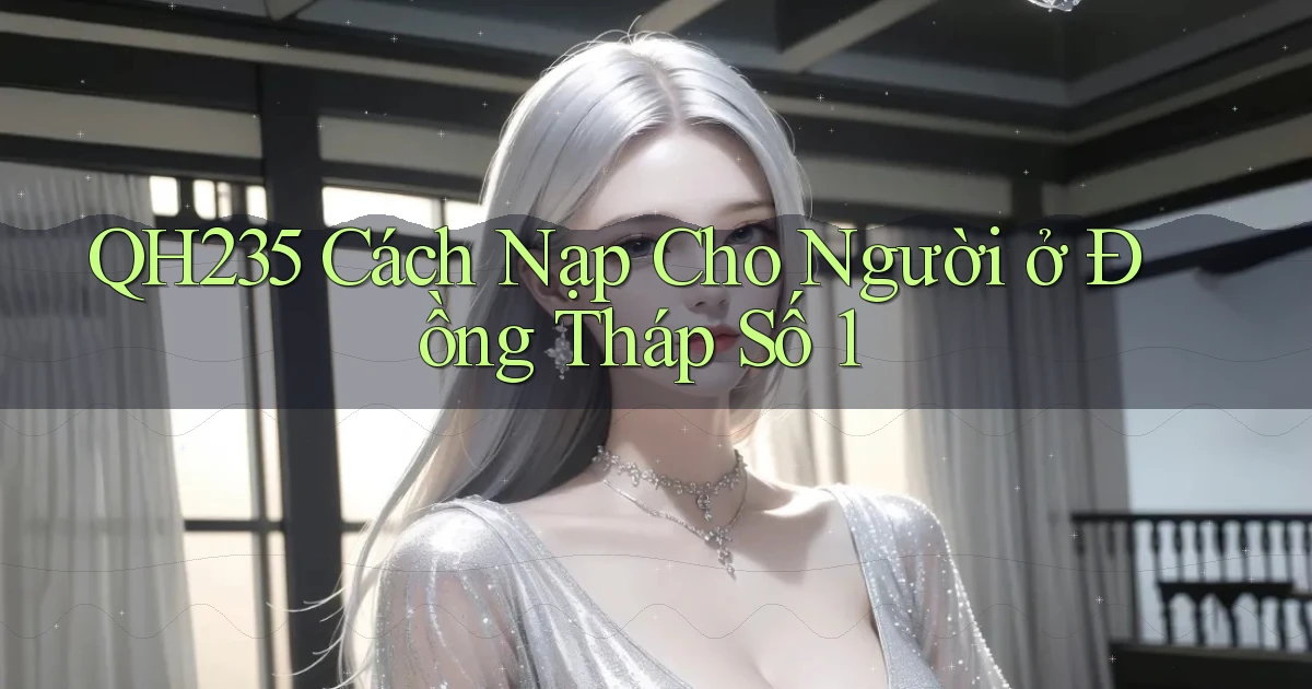 qh235 cách nạp cho người ở Đồng Tháp số 1