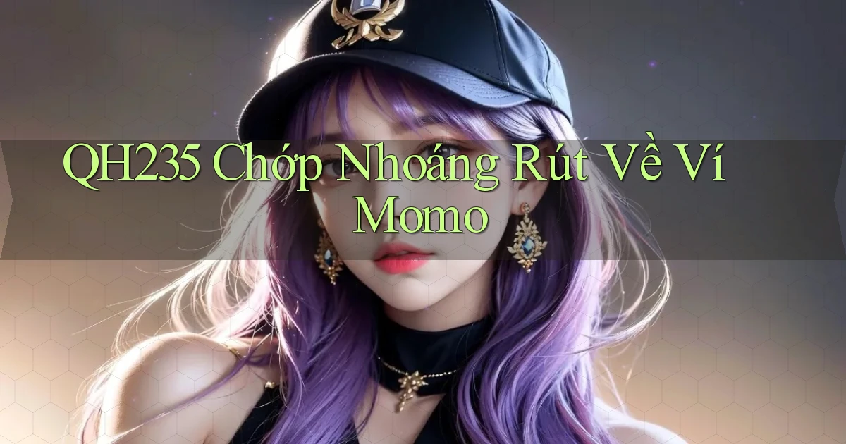 qh235 chớp nhoáng rút về ví momo