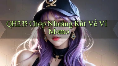 qh235 chớp nhoáng rút về ví momo