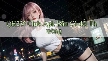 qh235  club apk bắn cá đổi thưởng