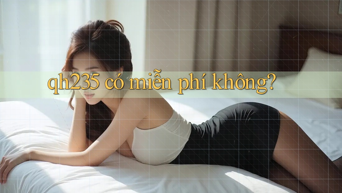 qh235 có miễn phí không? qh235 có miễn phí không?