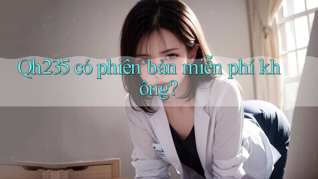 Qh235 có phiên bản miễn phí không?