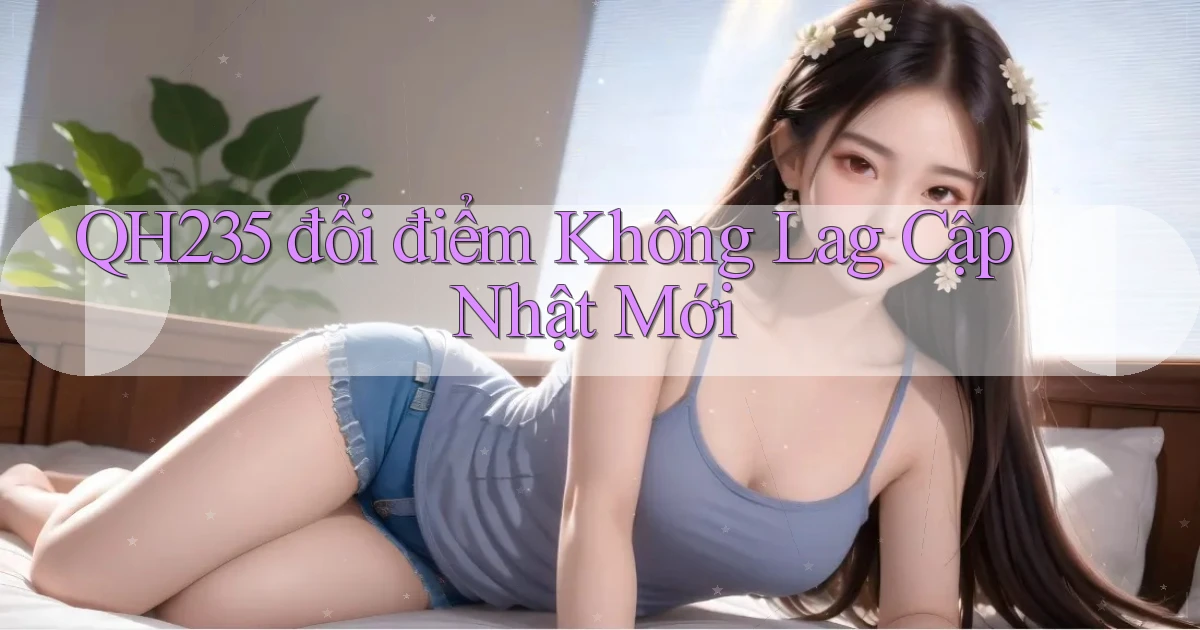 qh235 đổi điểm không lag cập nhật mới