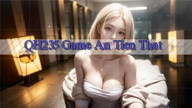 qh235  game an tien that