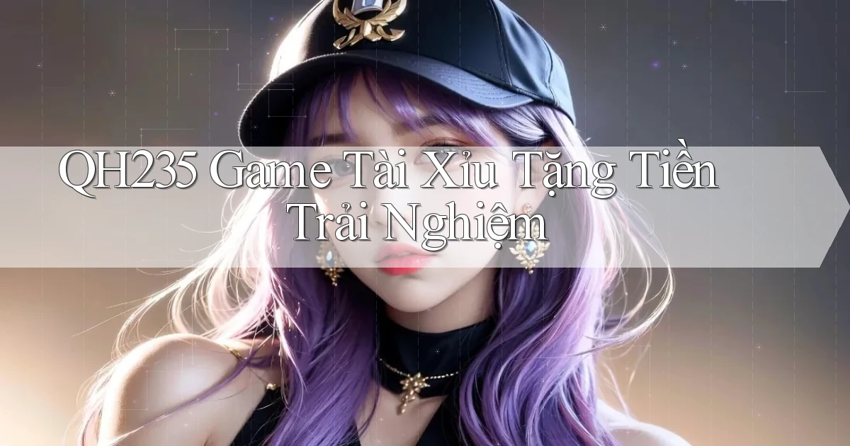 qh235  game tài xỉu tặng tiền trải nghiệm