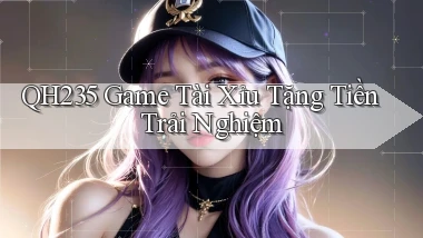 qh235  game tài xỉu tặng tiền trải nghiệm