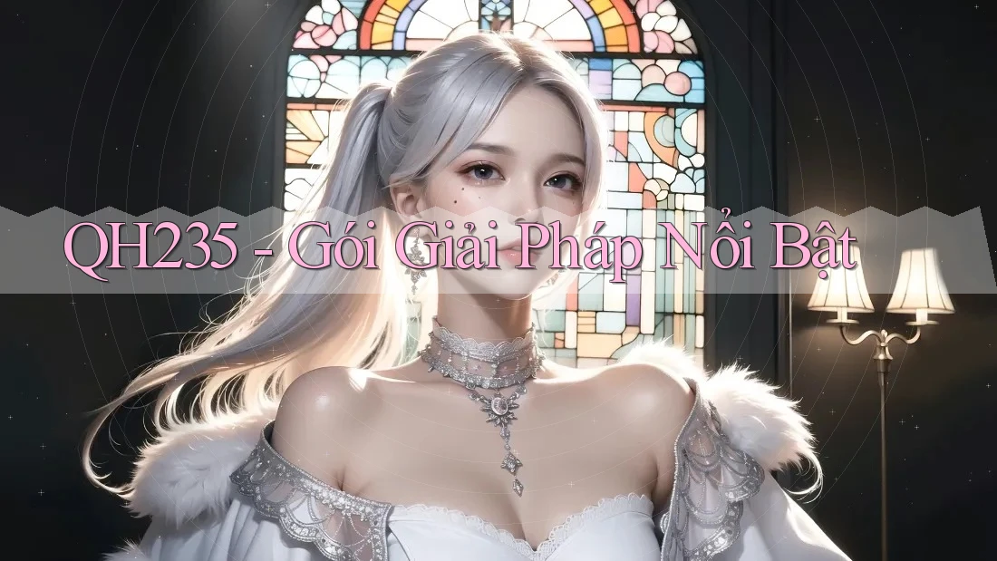 QH235 - Gói Giải Pháp Nổi Bật QH235 - Gói Giải Pháp Nổi Bật