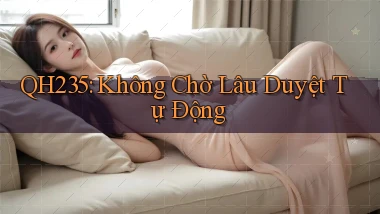 qh235 không chờ lâu duyệt tự động
