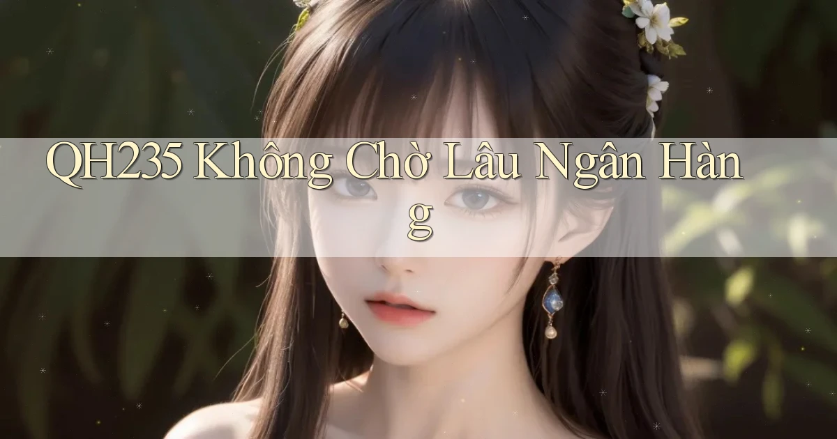 qh235 không chờ lâu ngân hàng