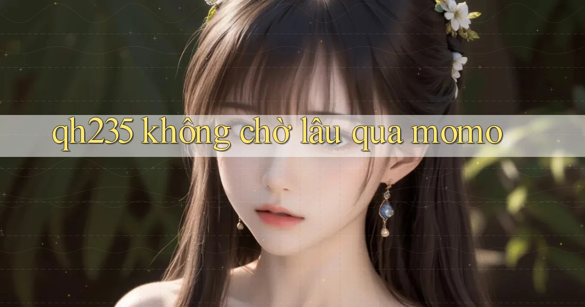 qh235 không chờ lâu qua momo