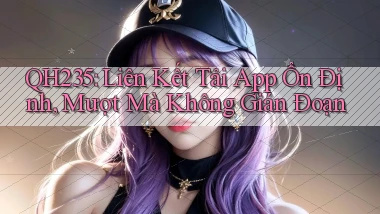 qh235  liên kết tải app ổn định, mượt mà không gián đoạn