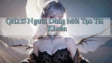 qh235  người dùng mới tạo tài khoản