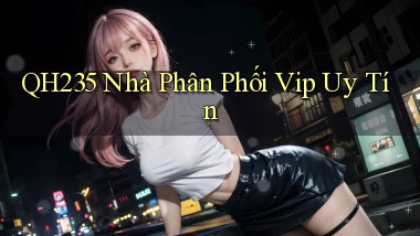 qh235  nhà phân phối vip uy tín