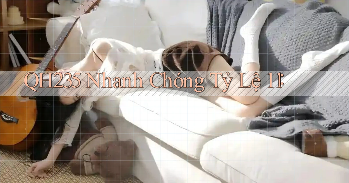 qh235 nhanh chóng tỷ lệ 1：1