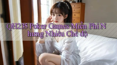 qh235  poker games miễn phí nhưng nhiều chế độ