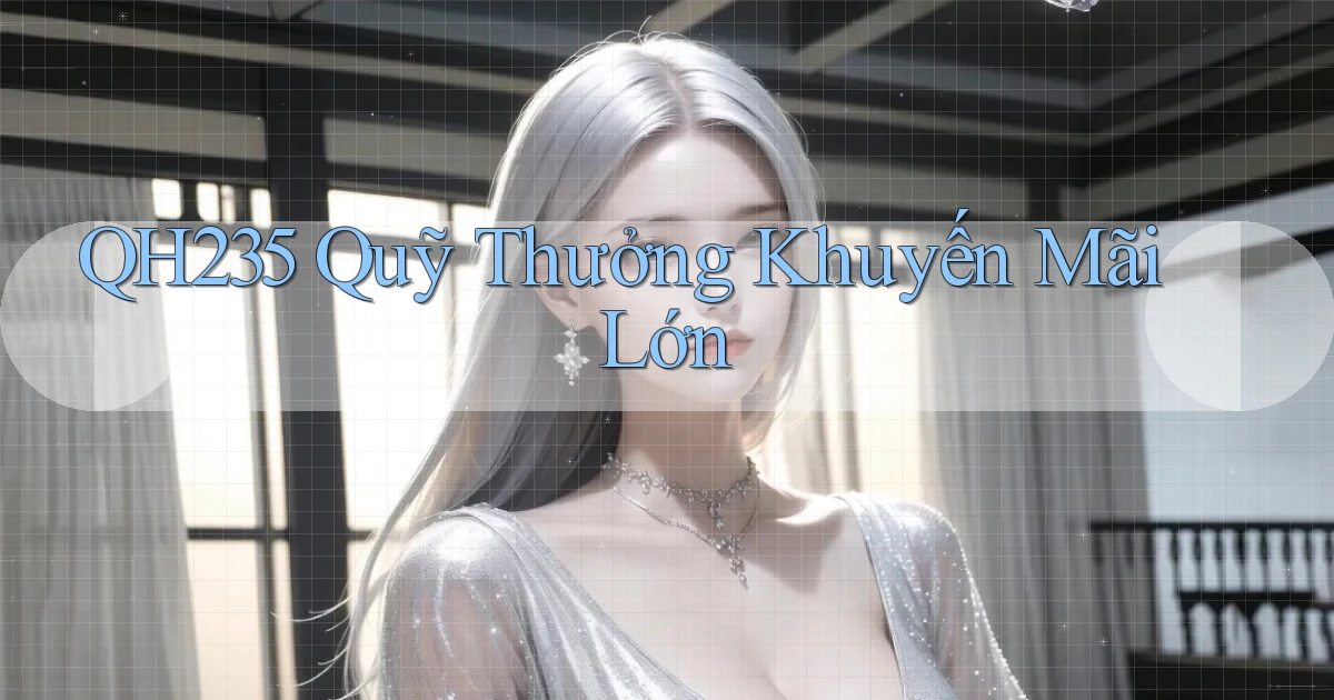 qh235  quỹ thưởng khuyến mãi lớn