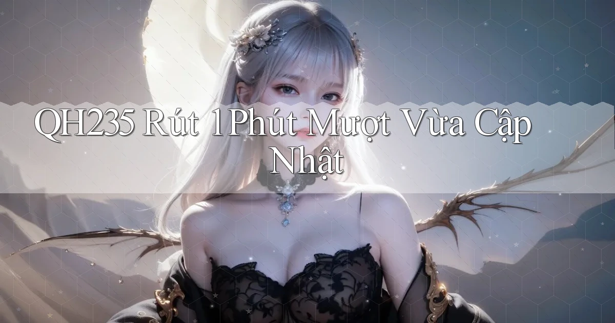 qh235 rút 1 phút mượt vừa cập nhật