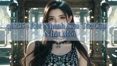 qh235 rút nhanh siêu tốc cập nhật mới
