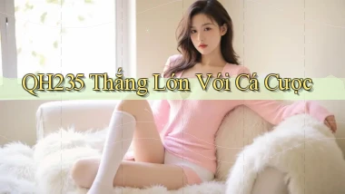 qh235  thắng lớn với cá cược