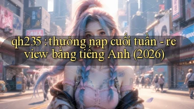 qh235 thưởng nạp cuối tuần   review bằng tiếng Anh (2026)